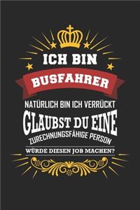 Ich bin Busfahrer natürlich bin ich verrückt Glaubst du eine zurechnungsfähige Person würde diesen Job machen?