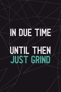 In Due Time Until Then Just Grind