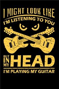 I Might Look Like I'm Listening To You But In My Head I'm Playing My Guitar