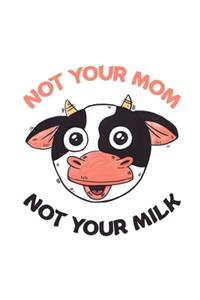 Not Your Mom Not Your Milk