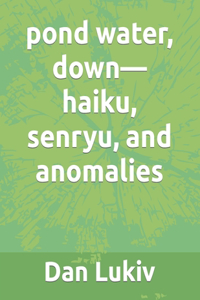 pond water, down-haiku, senryu, and anomalies