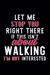 Let Me Stop You Right There If This Isn't About Walking I'm Not Interested