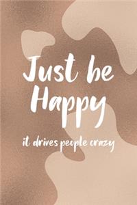 Just Be Happy It Drives People Crazy