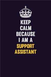 Keep Calm Because I Am A Support Assistant