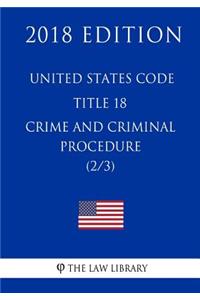 United States Code - Title 18 - Crimes and Criminal Procedure (2/3) (2018 Edition)