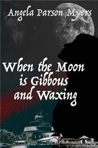 When the Moon is Gibbous and Waxing