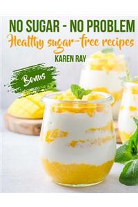 NO SUGAR - NO PROBLEM.Healthy sugar-free recipes