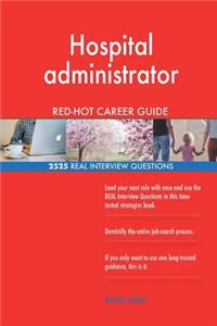 Hospital administrator RED-HOT Career Guide; 2525 REAL Interview Questions