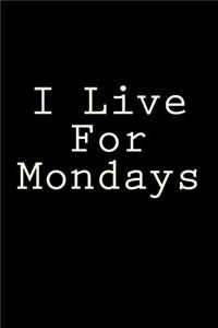 I Live For Mondays