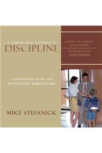 Common Sense Approach To Discipline: A Condensed Guide for Effective Discipline