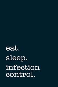 Eat. Sleep. Infection Control. - Lined Notebook