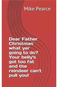 Dear Father Christmas What Yer Going to Do? Your Belly's Got Too Fat and the Reindeer Can't Pull You!
