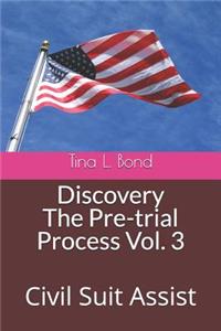 Discovery The Pre-trial Process. Vol. 3