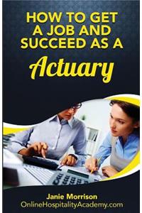 How to Get a Job and Succeed as a Actuary