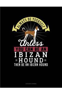 Always Be Yourself Unless You Can Be an Ibizan Hound Then Be an Ibizan Hound