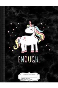 Enough Unicorn Composition Notebook