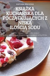 KsiĄŻka Kucharska Dla PoczĄtkujĄcych Z NiskĄ IloŚciĄ Sodu