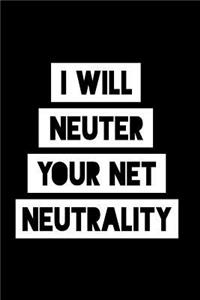 I Will Neuter Your Net Neutrality
