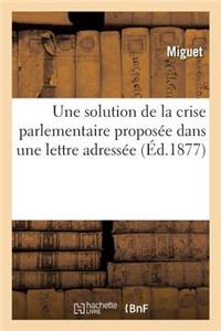 Une Solution de la Crise Parlementaire Proposée Dans Une Lettre Adressée Et Remise Le 2 Novembre: Dernier À M. Le Maréchal, Duc de Magenta, Président de la République Française