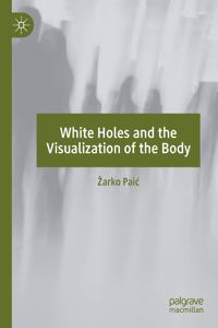 White Holes and the Visualization of the Body