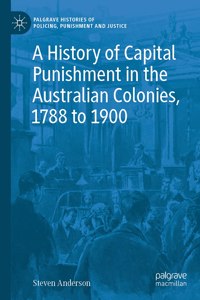 A History of Capital Punishment in the Australian Colonies, 1788 to 1900