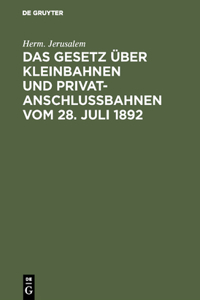 Das Gesetz über Kleinbahnen und Privatanschlußbahnen vom 28. Juli 1892