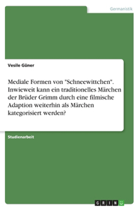 Mediale Formen von Schneewittchen. Inwieweit kann ein traditionelles Märchen der Brüder Grimm durch eine filmische Adaption weiterhin als Märchen kategorisiert werden?