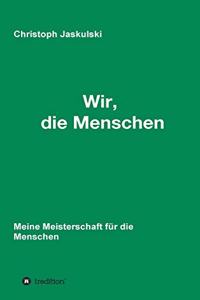 Wir, die Menschen - Meine Meisterschaft für die Menschen