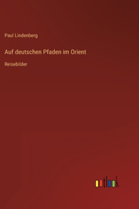 Auf deutschen Pfaden im Orient