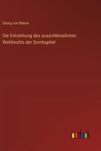 Die Entstehung des ausschliesslichen Wahlrechts der Domkapitel
