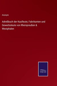 Adreßbuch der Kaufleute, Fabrikanten und Gewerbsleute von Rheinpreußen & Westphalen