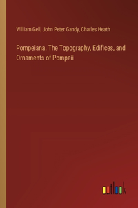 Pompeiana. The Topography, Edifices, and Ornaments of Pompeii