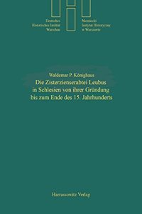 Die Zisterzienserabtei Leubus in Schlesien Von Ihrer Grundung Bis Zum Ende Des 15. Jahrhunderts