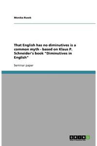 That English has no diminutives is a common myth - based on Klaus P. Schneider's book Diminutives in English