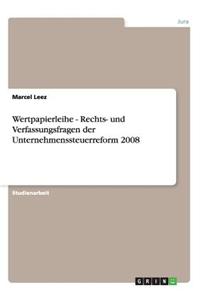 Wertpapierleihe - Rechts- und Verfassungsfragen der Unternehmenssteuerreform 2008