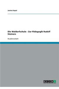 Die Waldorfschule - Zur Pädagogik Rudolf Steiners