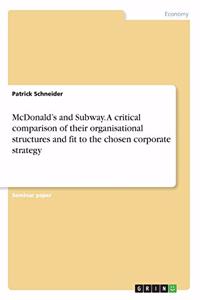 McDonald's and Subway. A critical comparison of their organisational structures and fit to the chosen corporate strategy