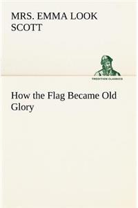 How the Flag Became Old Glory