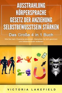 AUSSTRAHLUNG - KORPERSPRACHE - GESETZ DER ANZIEHUNG - SELBSTBEWUSSTSEIN STARKEN - Das GroÃŸe 4 in 1 Buch: Wie Sie mehr Charisma entwickeln, Menschen fur sich gewinnen und Selbstvertrauen aufbauen