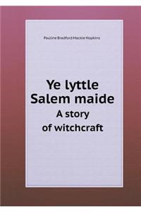 Ye Lyttle Salem Maide a Story of Witchcraft