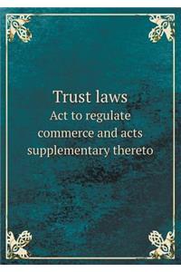 Trust Laws ACT to Regulate Commerce and Acts Supplementary Thereto