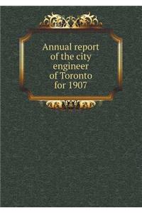 Annual Report of the City Engineer of Toronto for 1907