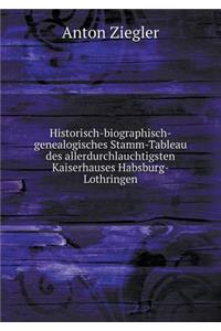 Historisch-biographisch-genealogisches Stamm-Tableau des allerdurchlauchtigsten Kaiserhauses Habsburg-Lothringen