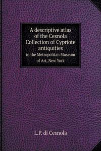 A descriptive atlas of the Cesnola Collection of Cypriote antiquities in the Metropolitan Museum of Art, New York