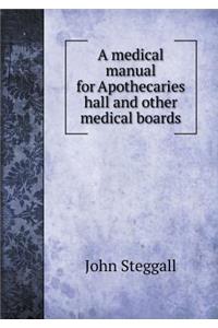 A Medical Manual for Apothecaries Hall and Other Medical Boards