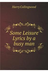 Some Leisure Lyrics by a Busy Man