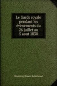 Le Garde royale pendant les evenements du 26 juillet au 5 aout 1830