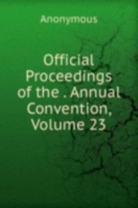 Official Proceedings of the . Annual Convention, Volume 23