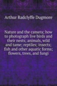 Nature and the camera; how to photograph live birds and their nests; animals, wild and tame; reptiles; insects; fish and other aquatic forms; flowers, trees, and fungi