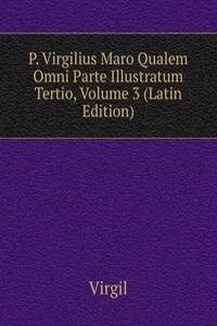P. Virgilius Maro Qualem Omni Parte Illustratum Tertio, Volume 3 (Latin Edition)